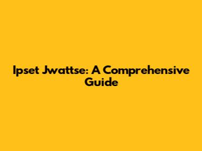 Ipset Jwattse: A Comprehensive Guide