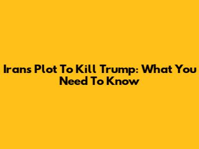 Iran's Plot To Kill Trump: What You Need To Know
