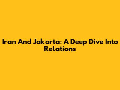 Iran And Jakarta: A Deep Dive Into Relations