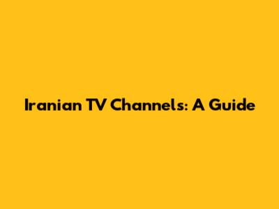 Iranian TV Channels: A Guide