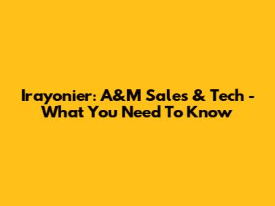 Irayonier: A&M Sales & Tech - What You Need To Know