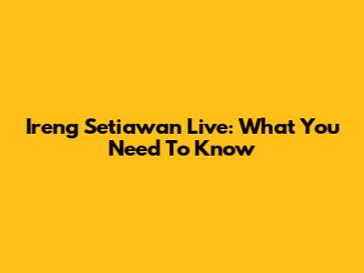 Ireng Setiawan Live: What You Need To Know