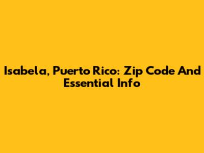 Isabela, Puerto Rico: Zip Code And Essential Info