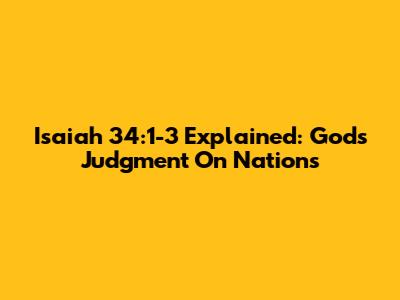 Isaiah 34:1-3 Explained: God's Judgment On Nations