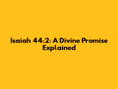 Isaiah 44:2: A Divine Promise Explained