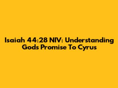 Isaiah 44:28 NIV: Understanding God's Promise To Cyrus