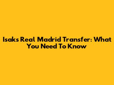 Isak's Real Madrid Transfer: What You Need To Know