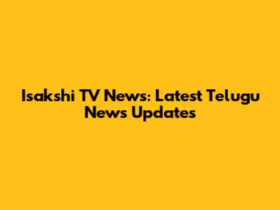 Isakshi TV News: Latest Telugu News Updates
