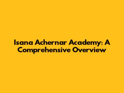 Isana Achernar Academy: A Comprehensive Overview