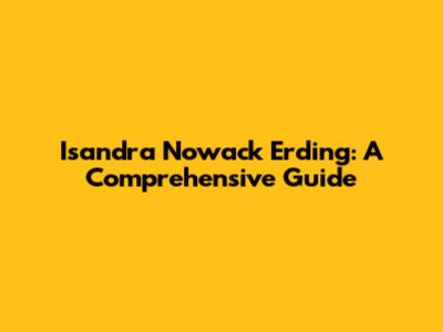 Isandra Nowack Erding: A Comprehensive Guide