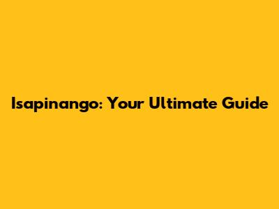 Isapinango: Your Ultimate Guide