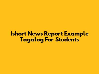 Ishort News Report Example Tagalog For Students