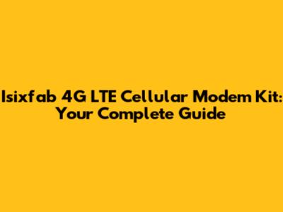 Isixfab 4G LTE Cellular Modem Kit: Your Complete Guide