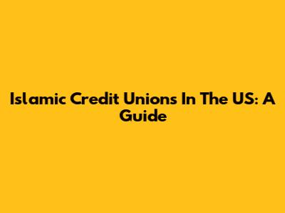 Islamic Credit Unions In The US: A Guide