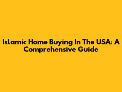Islamic Home Buying In The USA: A Comprehensive Guide