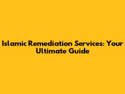 Islamic Remediation Services: Your Ultimate Guide
