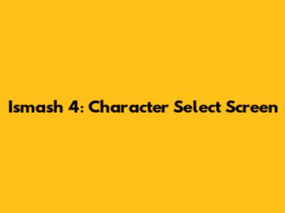 Ismash 4: Character Select Screen