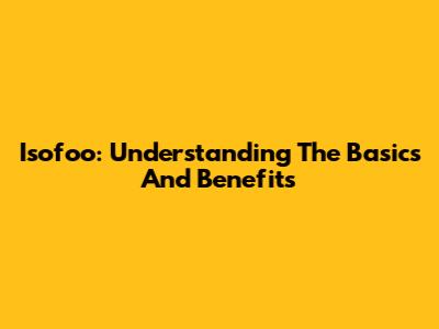 Isofoo: Understanding The Basics And Benefits