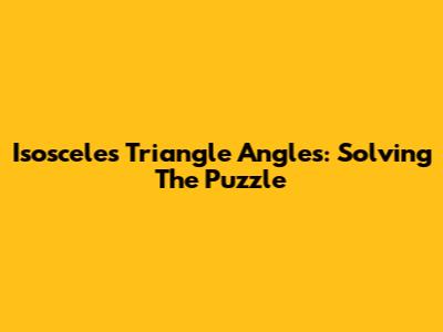 Isosceles Triangle Angles: Solving The Puzzle