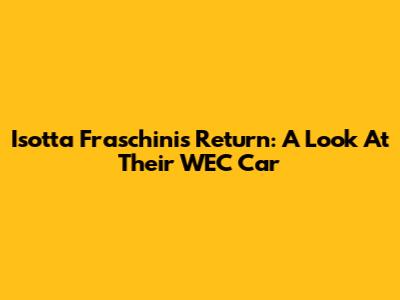 Isotta Fraschini's Return: A Look At Their WEC Car