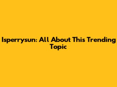 Isperrysun: All About This Trending Topic