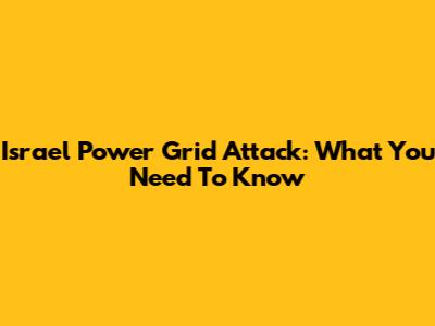 Israel Power Grid Attack: What You Need To Know