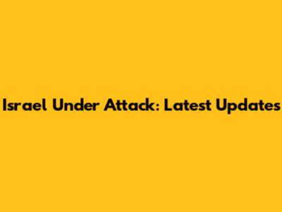 Israel Under Attack: Latest Updates