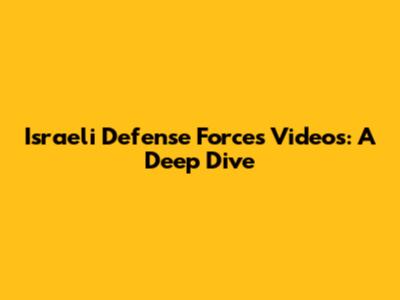 Israeli Defense Forces Videos: A Deep Dive