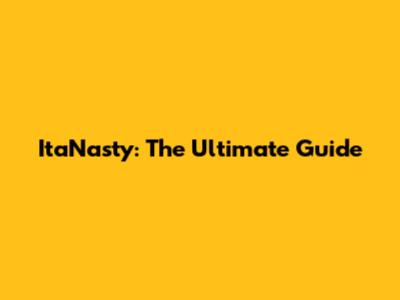 ItaNasty: The Ultimate Guide