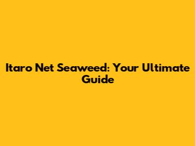 Itaro Net Seaweed: Your Ultimate Guide