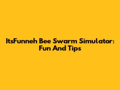 ItsFunneh Bee Swarm Simulator: Fun And Tips