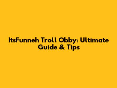ItsFunneh Troll Obby: Ultimate Guide & Tips
