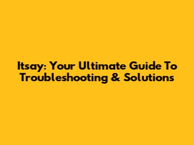 Itsay: Your Ultimate Guide To Troubleshooting & Solutions