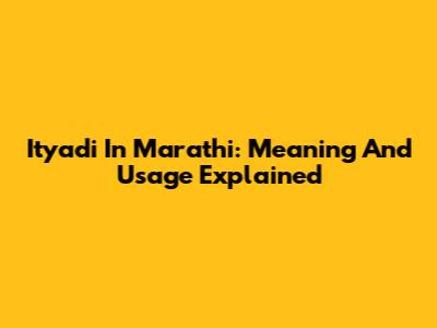 Ityadi In Marathi: Meaning And Usage Explained