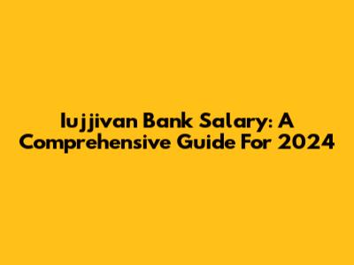Iujjivan Bank Salary: A Comprehensive Guide For 2024