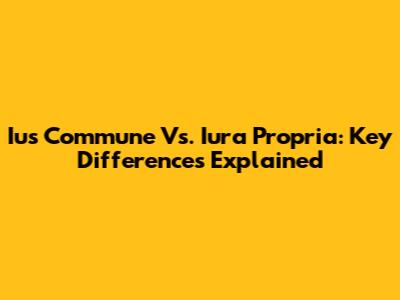 Ius Commune Vs. Iura Propria: Key Differences Explained