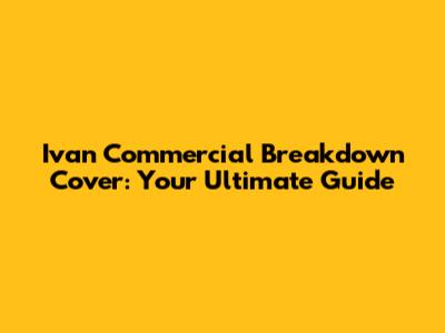 Ivan Commercial Breakdown Cover: Your Ultimate Guide