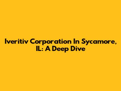 Iveritiv Corporation In Sycamore, IL: A Deep Dive