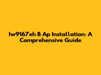 Iw9167eh B Ap Installation: A Comprehensive Guide