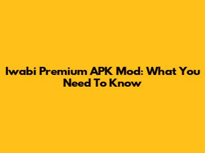 Iwabi Premium APK Mod: What You Need To Know