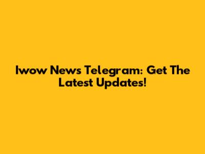 Iwow News Telegram: Get The Latest Updates!