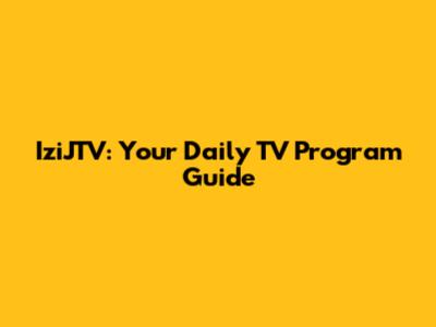 IziJTV: Your Daily TV Program Guide