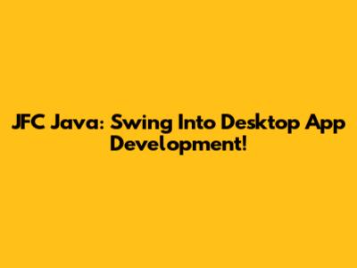 JFC Java: Swing Into Desktop App Development!