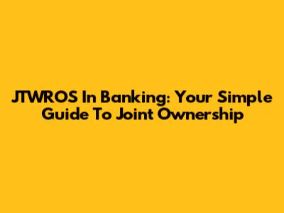 JTWROS In Banking: Your Simple Guide To Joint Ownership