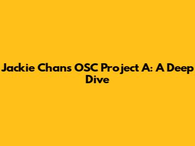 Jackie Chan's OSC Project A: A Deep Dive