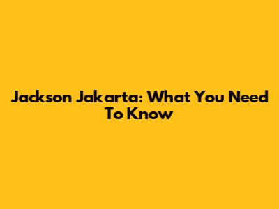 Jackson Jakarta: What You Need To Know