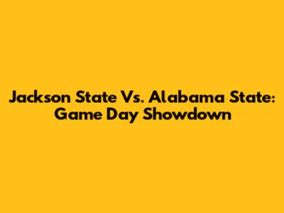 Jackson State Vs. Alabama State: Game Day Showdown