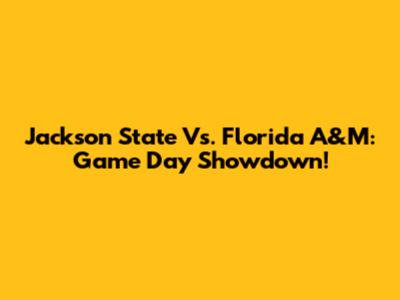 Jackson State Vs. Florida A&M: Game Day Showdown!