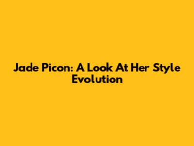 Jade Picon: A Look At Her Style Evolution