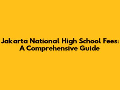Jakarta National High School Fees: A Comprehensive Guide